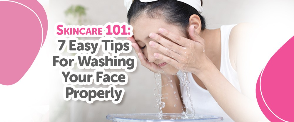 How To Properly Wash Your Face 7 Easy Tips To Practice Now