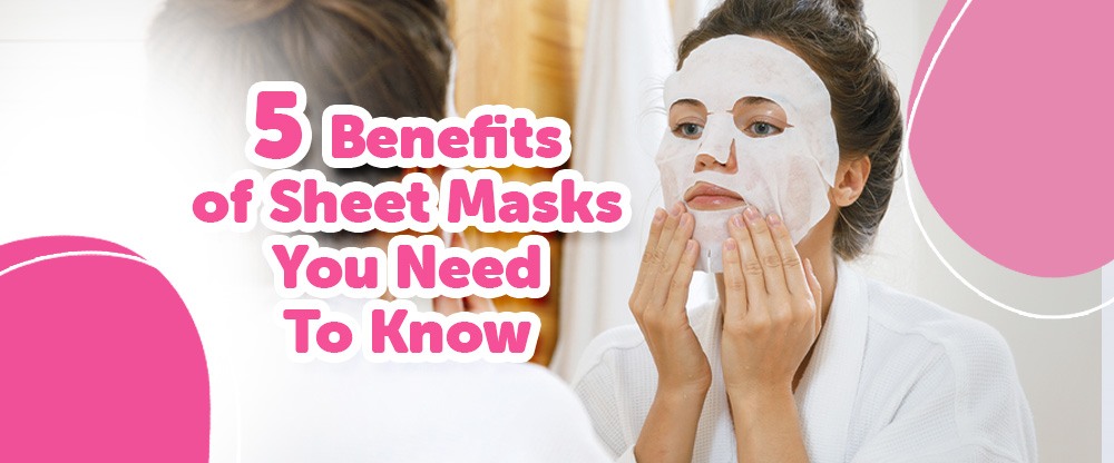 The 5 Sheet Mask Benefits That You Need To Know