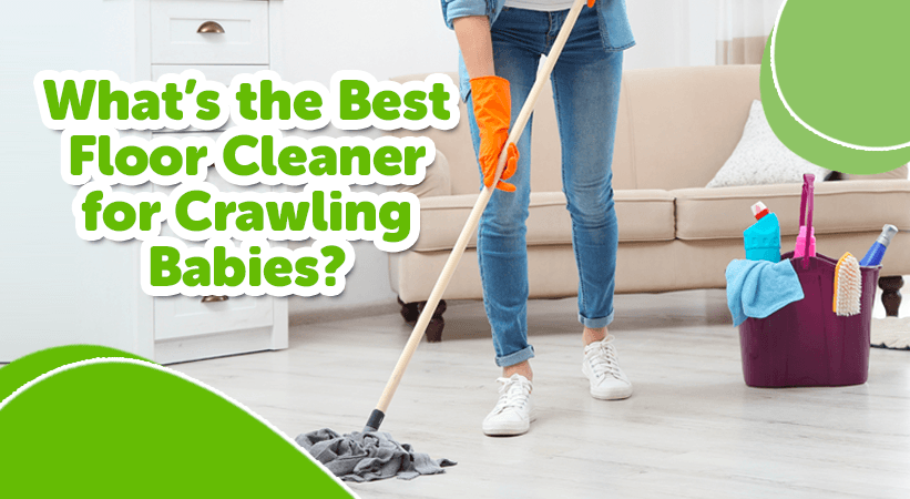How To Choose The Best Floor Cleaner for Your Crawling Baby